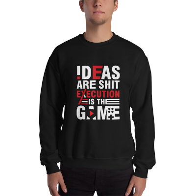 "Ideas Are Shit, Execution is the Game" Sweatshirt