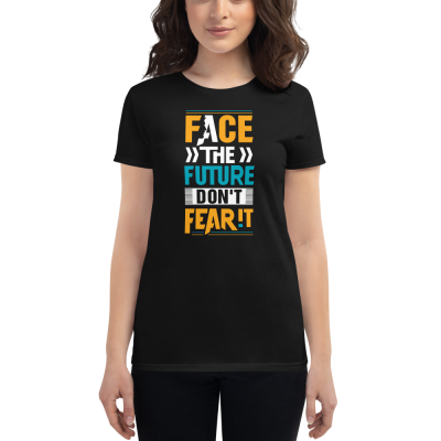 "Face the Future, Don't Fear It" Women's T-Shirt