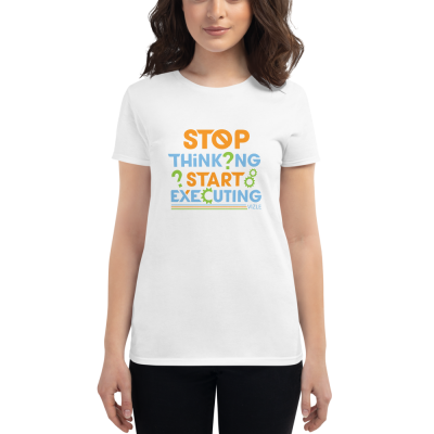 "Stop Thinking, Start Executing" Women's T-Shirt