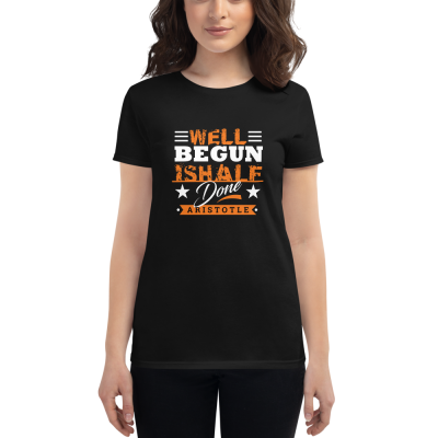 "Well Begun is Half Done" (Aristotle) Women's T-Shirt
